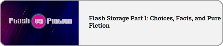 Flash Storage Part 1: Choices, Facts, and Pure Fiction